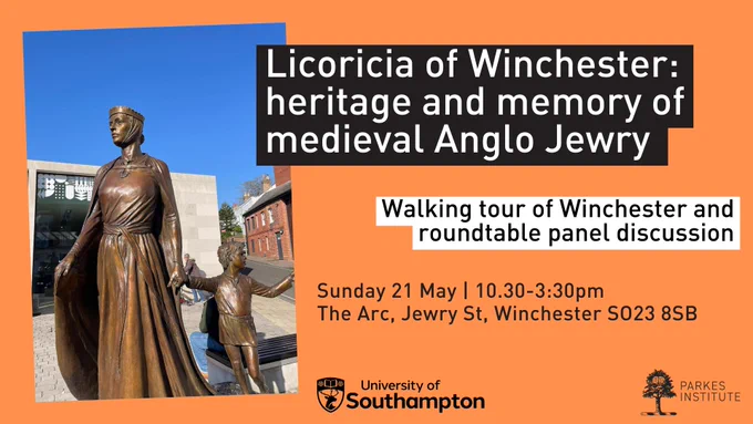 Event poster, orange background. Photograph on left of Licoricia statue in bronze with blue sky behind. Text reads: 'Licoricia of Winchester: heritage and memory of medieval Anglo Jewry. Walking tour of Winchester and roundtable panel discussion. Sunday 21 May 10.30-3.30pm, The Arc, Jewry St, Winchester S023 8SB.' Logos at the bottom: University of Southampton, the Parkes Institute 