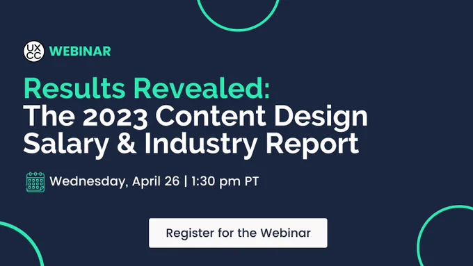 Results Revealed: The 2023 Content Design Salary & Industry Report webinar. Join us Wednesday, April 26, at 1:30 PT.