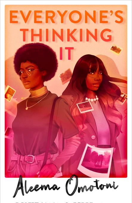 Cover for EVERYONE’S THINKING IT by Aleema Omotoni. The cover is a picture with white borders around it, similar to a polaroid. In the picture, two Black teen girls are standing in a spotlight with polaroids floating down around them. The picture has an orange and pink filter over it, and so does the title, which appears at the top of the cover. Written in black marker in the white border at the bottom is the author's name "Aleema Omotoni".