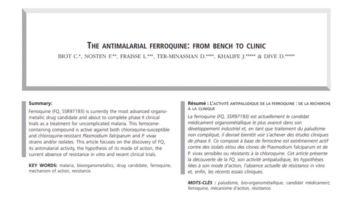 Abstract

Ferroquine (FQ, SSR97193) is currently the most advanced organometallic drug candidate and about to complete phase II clinical trials as a treatment for uncomplicated malaria. This ferrocenecontaining compound is active against both chloroquine-susceptible and chloroquine-resistant Plasmodium falciparum and P. vivax strains and/or isolates. This article focuses on the discovery of FQ, its antimalarial activity, the hypothesis of its mode of action, the current absence of resistance in vitro and recent clinical trials.

