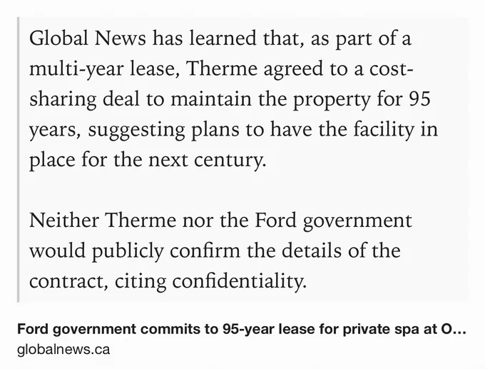 Text Shot: Global News has learned that, as part of a multi-year lease, Therme agreed to a cost-sharing deal to maintain the property for 95 years, suggesting plans to have the facility in place for the next century.

Neither Therme nor the Ford government would publicly confirm the details of the contract, citing confidentiality.