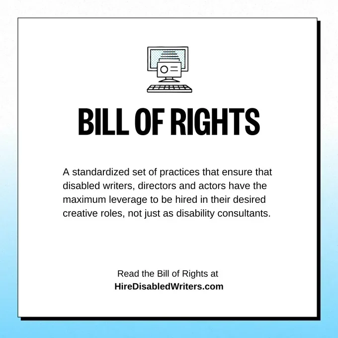 A white box over a white and blue gradient background. In the box is an abstract illustration of a computer. Below, black text reads: Bill Of Rights. A standardized set of practices that ensure that disabled writers, directors and actors have the maximum leverage to be hired in their desired creative roles, not just as disability consultants. Read the Bill of Rights at HireDisabledWriters.com