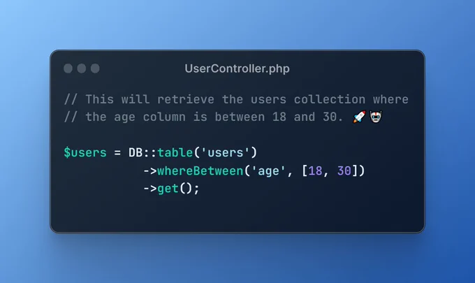 // This will retrieve the users collection where the age column is between 18 and 30. 🚀🤖

$users = DB::table('users')
           ->whereBetween('age', [18, 30])
           ->get();
