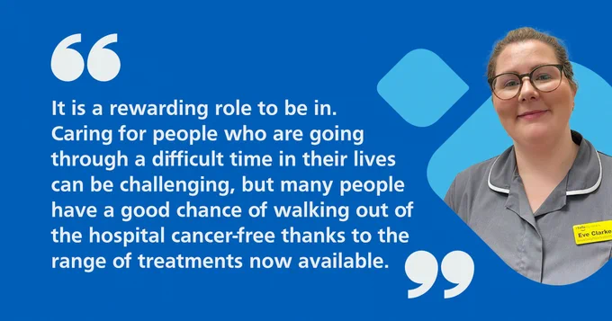 Eve is pictured smiling in uniform. A quote reads "It is a rewarding role to be in. Caring for people who are going through a difficult time in their lives can be challenging, but many people have a good chance of walking out of the hospital cancer-free thanks to the range of treatments now available."