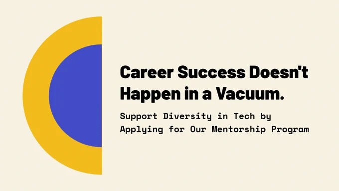 Career success doesn't happen in a vacuum. Support diverity in tech by applying for our mentorshpi program