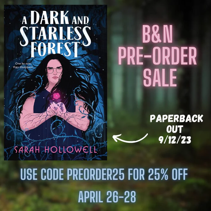 A graphic advertising the B&N Pre-order sale. The background is a blurred forest. In the foreground is the cover for A Dark and Starless Forest and the text: 
B&N Pre-order Sale
Use code PREORDER25 for 25% off
April 26-28
There's also an arrow pointing to the cover with the text "paperback out 9/12/23"