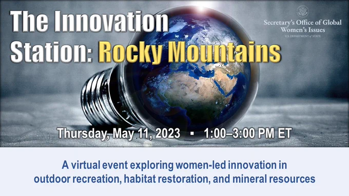 Photo of a light bulb with image of the world in bulb with graphic text:
The Innovation Station: Rocky Mountains
May 11, 2023 1:00-3:00 PM ET
A virtual event exploring women-led innovation in outdoor recreation, habitat restoration, and mineral resources.