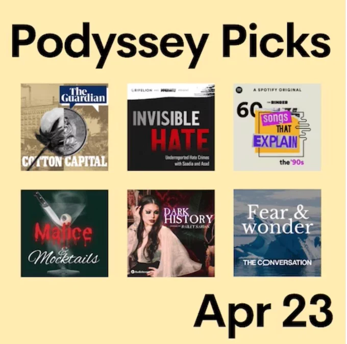 A square image with six podcasts (and their cover art) included on it with three in a row and two rows. In the top middle is Invisible Hate. At the top are the words "Podyssey Picks" in black and on the bottom right is "Apr 23" in black. It is all against a yellow background. 