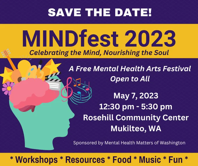 Save the date! MINDfest twenty twenty-three, Celebrating the Mind, Nourishing the Soul, 12:30-5:30 at Rosehill Events Center, Mulkilteo, WA. Workshops, Resources, Food, Music, Fun 