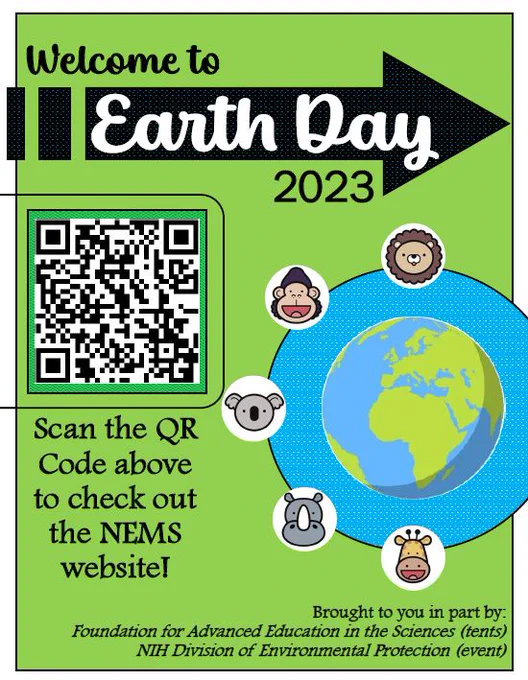 Welcome to Earth Day 2023. Scan the QR Code to check out the NEMS website! Brought to you in part by: Foundation for Advanced Education in the Sciences (tents) and NIH Division of Environmental Protection (event). Green background with text and image of globe.