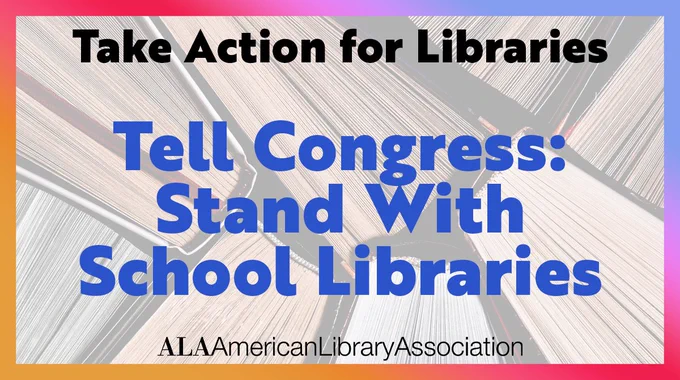 Take Action for Libraries! Tell Congress: Stand with School Libraries