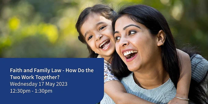 An image of a woman with her daughter. The text reads "Faith and Family Law - How Do The Two Work Together? Wednesday 17 May 2023. 12:30 pm - 1:30 pm."