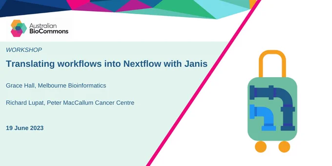 Flyer advertising an upcoming workshop. The flyer shows the Australian BioCommons logo in the top left corner and graphic of a suitcase containing pipes on the right. Dark blue text on a light green background reads: Translating workflows into Nextflow with Janis   Grace Hall, Melbourne Bioinformatics  Richard Lupat, Peter MacCallum Cancer Centre   19 June 2023