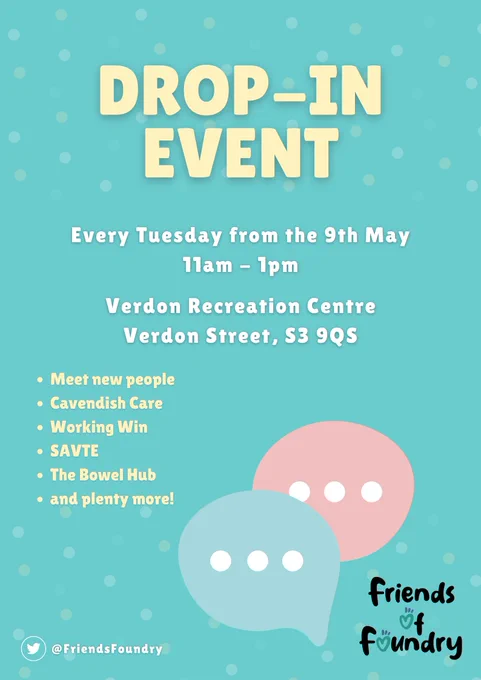Friends of Foundry poster with blue background, white and yellow text and a pink and blue speech bubble. Text says: Drop in event every Tuesday from the 9th May 11am - 1pm. Verdon Recreation Centre Verdon Street, S3 9QS. Meet new people, Cavendish Care, Working Win, SAVTE, The Bowel Hub, and plenty more! 