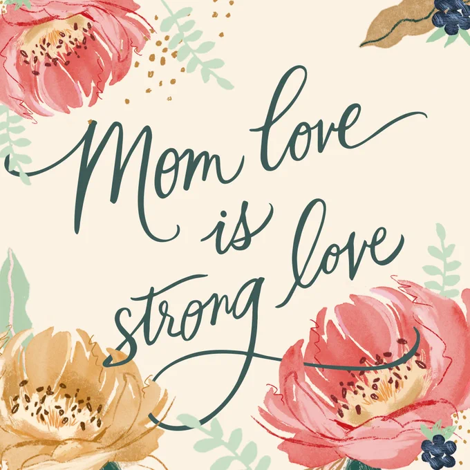 A lettered quote that reads, "Mom love is strong love."​