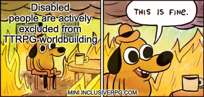 Burning room meme: Disabled people are actively excluded from TTRPG worldbuilding. "This is fine." mini.inclusiveRPG.com
