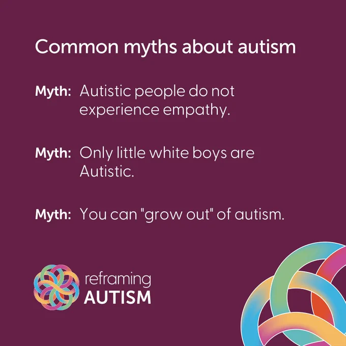 Against an aubergine-coloured background, a white title reads: Common myths about autism. Beneath is a list reading Myth: Autistic people do not experience empathy. Myth: Only little white boys are Autistic. Myth: You can “grow out” of autism. There is the Reframing Autism logo in the bottom left. A large quadrant of the Reframing Autism knotwork is visible in the bottom lefthand corner.