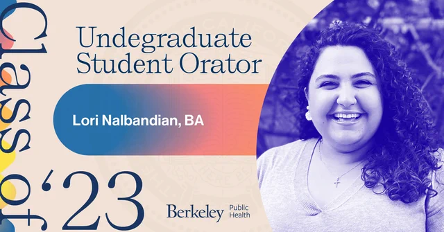 Lori Nalbandian in an ultraviolet lens. A line of colorful dots to the left. A blue and pink gradient bar in the center with the Berkeley Public Health logo above. Text: Class of '23, Undergraduate Student Orator, Lori Nalbandian, BA.