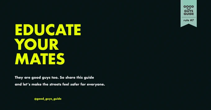 Text reads ‘Educate Your Mates. They are good guys too. So share this guide and let’s make the streets feel safer for everyone’. 