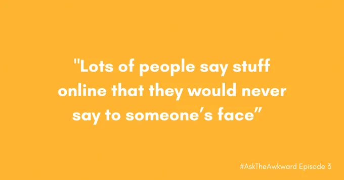 Yellow background with white text reading "lots of people say stuff online that they would never say to someone's face" # Ask The Awkward episode 3