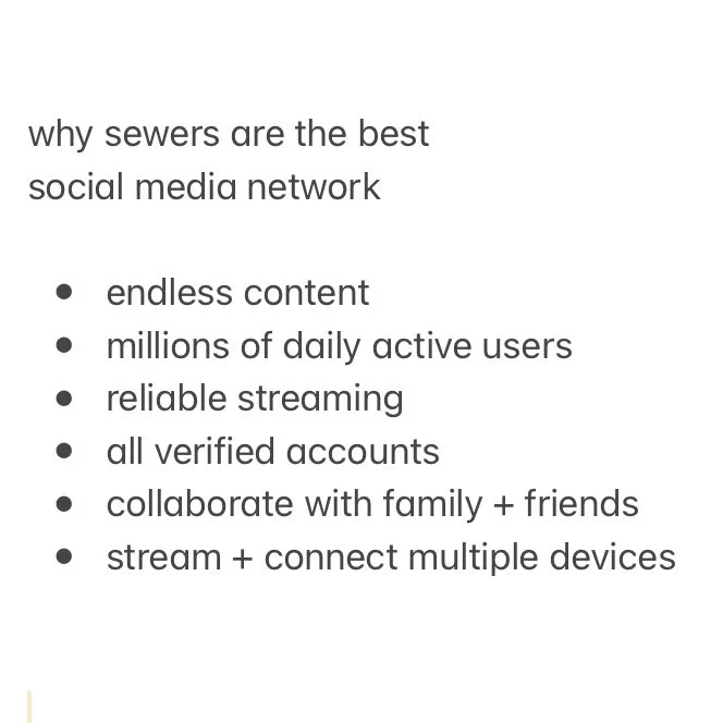why sewers are the best 
social media network

* endless content
* millions of daily active users
* reliable streaming
* all verified accounts
* collaborate with family   friends
* stream   connect multiple devices
