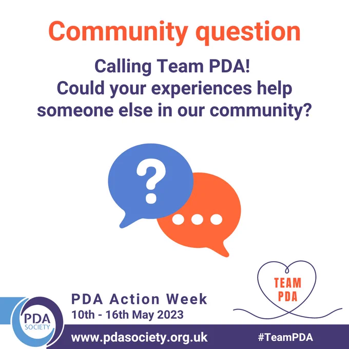 Community questions. Calling Team PDA! Could your experiences help someone else in our community? PDA Action Week 10th-16th May 2023. Team PDA. www.pdasociety.org.uk #TeamPDA