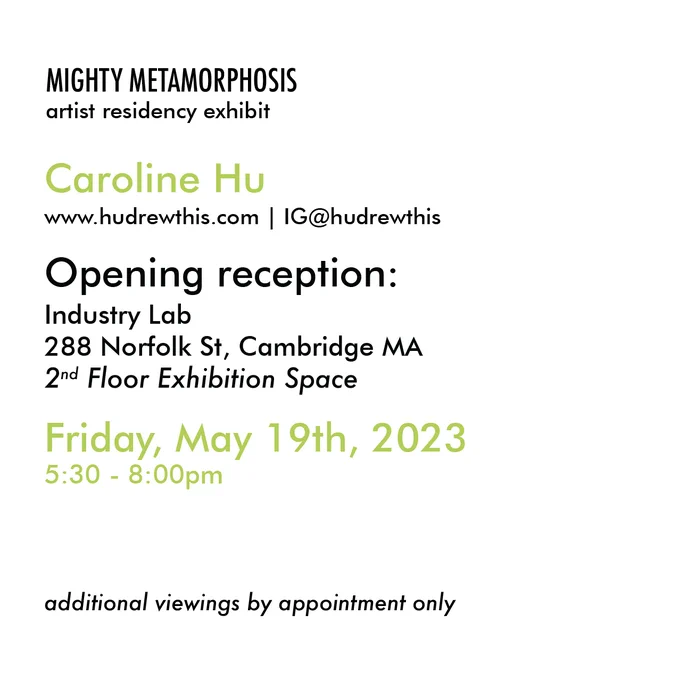 Opening reception details:
Industry Lab
288 Norfolk Street, Cambridge, MA
2nd floor exhibition space

Friday, May 19th, 2023
5:30 - 8:00pm

Additional viewings by appointment only