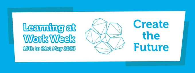 Blue rectangular banner with a white centre celebrating learning at work week. Text to the left says Learning at Work Week 15th to 19th May 2023, with a line art infographic in centre resembling a flower, and text to the right says Create the Future.