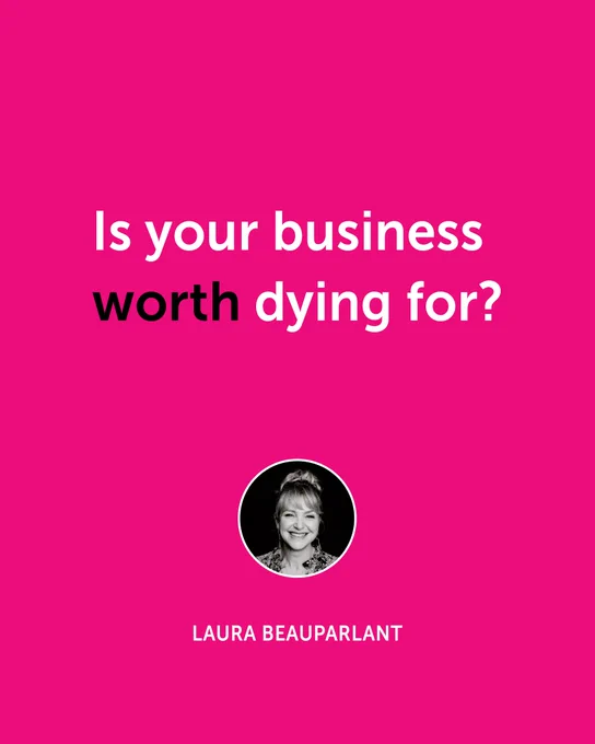 Is your business worth dying for? Laura Beauparlant