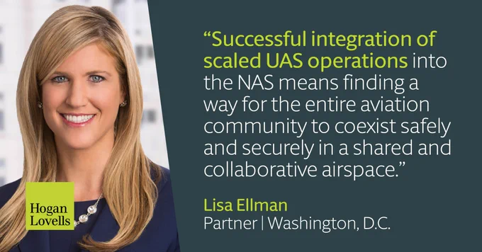 Lisa Ellman's headshot, with quote: “Successful integration of scaled UAS operations into the NAS means finding a way for the entire aviation community to coexist safely and securely in a shared and collaborative airspace.”