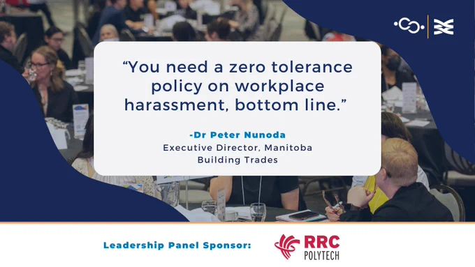 "You need a zero tolerance policy on workplace harassment, bottom line." 
-Dr Peter Nunoda, Executive Director, Manitoba Building Trades