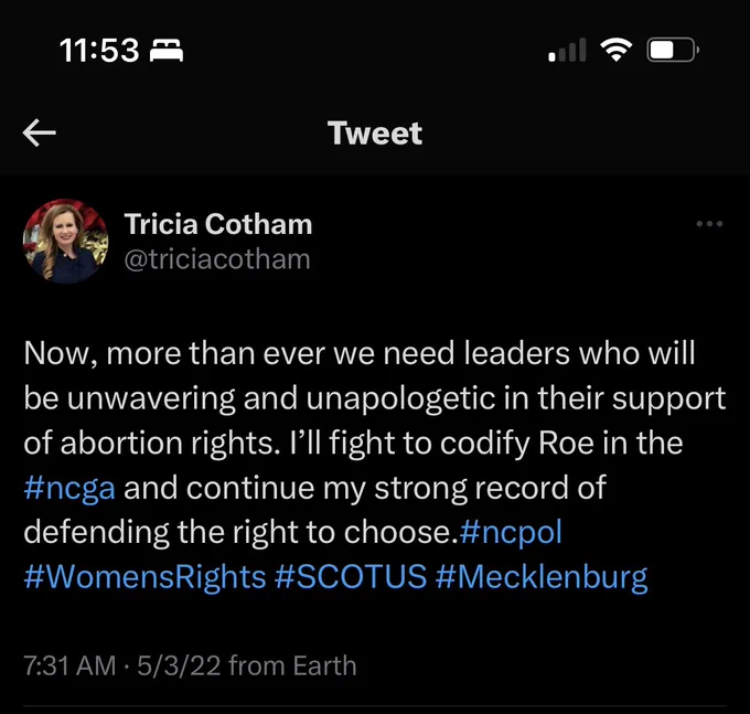 Screenshot of a May 2022 tweet from Tricia Cotham that says:  “Now, more than ever we need leaders who will be unwavering and unapologetic in their support of abortion rights. I’ll fight to codify Roe in the #ncga and continue my strong record of defending the right to choose.#ncpol #WomensRights #SCOTUS #Mecklenburg”