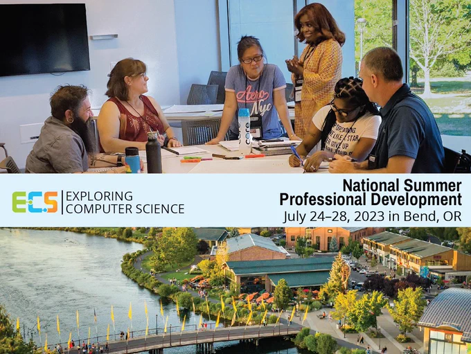 Top image: 6 diverse teachers interacting and working at a table together, with a tree in the window. Bottom image: Aerial view of Bend, OR. Text: Exploring Computer Science, National Summer Professional Development, July 24-28, 2023 in Bend, OR