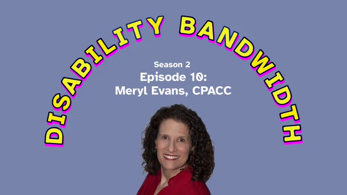 Title “Disability Bandwidth, Season 2 Episode 10: Meryl Evans, CPACC.” Meryl has curly brown hair and a red shirt. 