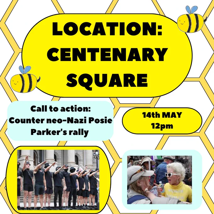 Hexagonal pattern background with images over the top of nazis saluting and posie parker yelling at a woman, and various text boxes. Text reads "LOCATION: CENTENARY SQUARE" "Call to action: Counter Neo-Nazi Posie Parker's rally" "14th May 12pm"