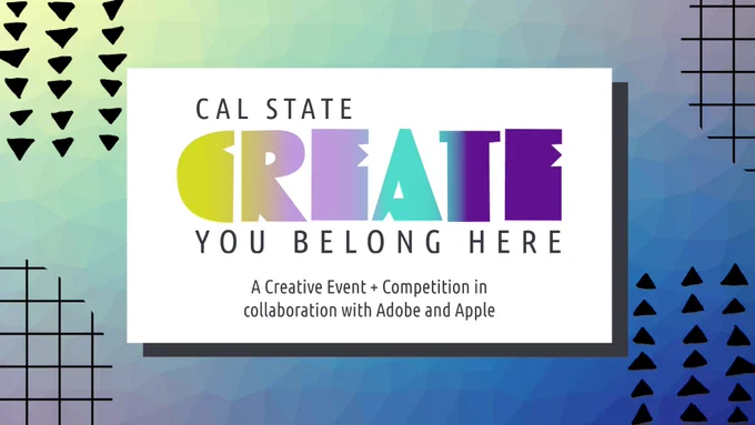 graphic for Cal State CREATE 2023 event: You Belong Here | a creative event and competition in collaboration with Adobe and Apple