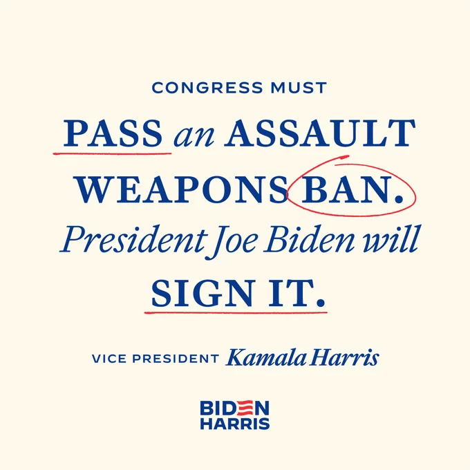  “Congress must pass an assault weapons ban. President Joe Biden will sign it." —Vice President Kamala Harris 
