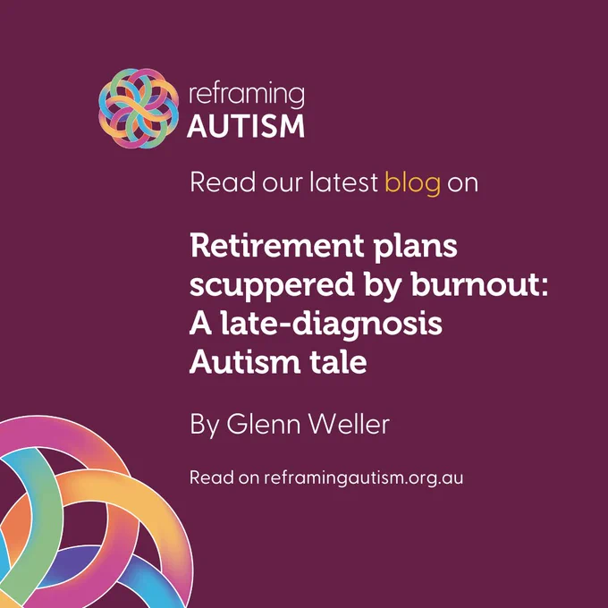 Against an aubergine-coloured background, there is the Reframing Autism logo in the top left. Beneath, text in white reads, “Read our latest blog on Retirement plans scuppered by burnout: a late-diagnosis Autism tale. By Glenn Weller. Read on reframingautism.org.au.” The Reframing Autism knotwork is cut off in the bottom lefthand corner.