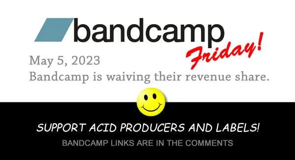Bandcamp Friday!
March 4, 2022
Bandcamp is waiving the revenue share.
Support Acid Producers And Labels!