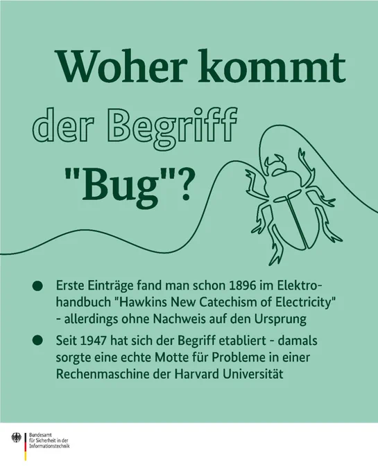 Woher kommt der Begriff "Bug"? Erste Einträge fand man schon 1896 im Elektrohandbuch "Hawkins New Catechism of Electricity". Seit 1947 hat sich der Begriff etabliert, damals sorgte eine echte Motte für Probleme