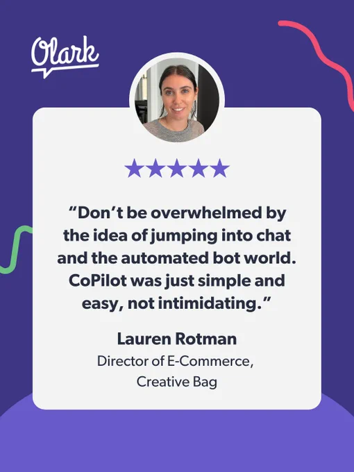 "Don't be intimidated by the idea of jumping into chat and the automated bot world. CoPilot was just simple and easy, not intimidating." - Lauren Rotman, Director of E-Commerce, Creative Bag, includes five stars graphic and Lauren's smiling face