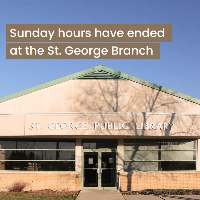 Image features exterior of the St. George library branch in St. George, Ontario. Text across the facade of the branch reads, "St. George Public Library." Graphical text placed above the roof of the library reads, "Sunday hours have ended at the St. George Branch."