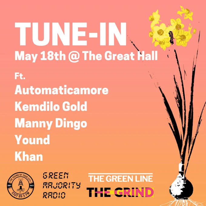 Poster for Tune-In: With a pink and orange background and a flower on the right hand side. The post reads: Tune-In May 18th at the Great Hall. Featuring Automaticamore, Kemdilo Gold, Manny Dingo, Yound and Khan. With logos for CIUT, Green Majority, The Green Line and The Grind.
