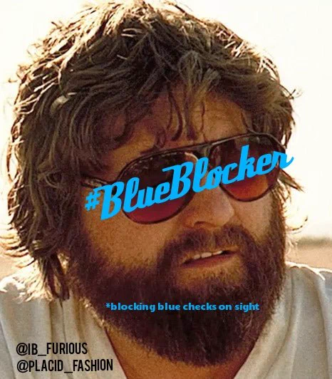 Hashtag BlueBlocker *blocking blue checks on sight @IB_Furious @placid_fashion