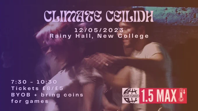 Two people are dancing, with one spinning the other around. Over this image, the text reads: "CLIMATE CEILDH. 12/05/2023. Rainy Hall, New College. 7.30-10.30, tickets £8/£5, BYOB   bring coins for games." The People & Planet and 1.5 Max logos are at the bottom.