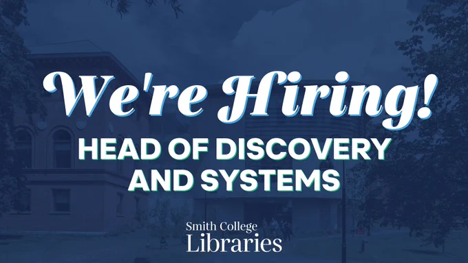 Graphic with blue background and white text that reads "We're Hiring! HEAD OF DISCOVERY AND SYSTEMS" with the Smith College Libraries word mark on the bottom