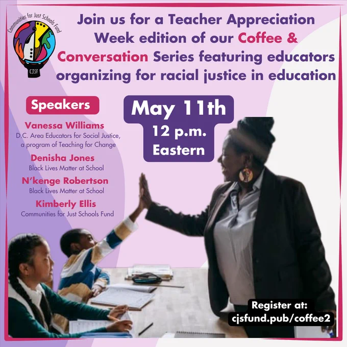 Light pink and white background with an image of a smiling Black woman hi-fiving a student sitting next to another smiling student. Text says "Join us for a Teacher Appreciation Week edition of our Coffee & Conversation Series featuring educators organizing for racial justice in education. May 11th, 12 p.m. Eastern" 