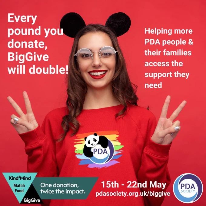 A person with long brown hair wearing black panda ears, round glasses and a red jumper with a PDA rainbow Panda logo on the front, holding up 2 fingers on both hands and smiling. With the text "Every pound you donate, Big Give will double! Helping more PDA people & their families access the support they need. Kind 2 Mind Match Fund. Big Give. One donation, twice the impact. 15th - 22nd May. pdasociety.org.uk/biggive".  