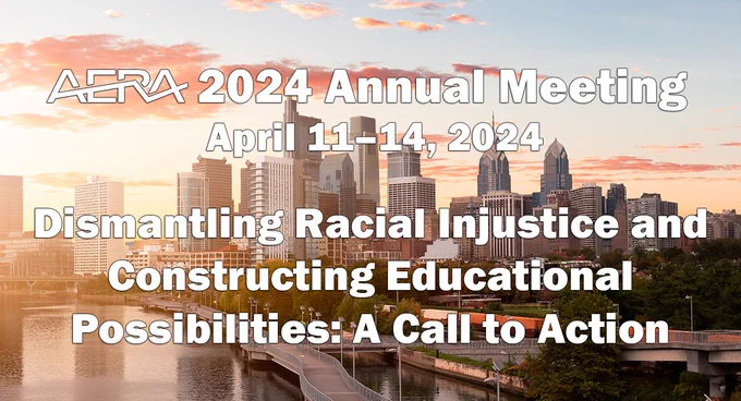 Image of Philadelphia skyline with text "AERA 2024 Annual Meeting Theme, April 11-14, 2024, Dismantling Racial Injustice and Constructing Educational Possibilities: A Call to Action"