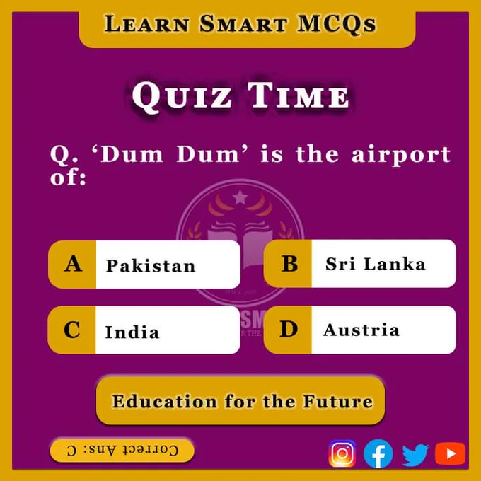 Q. 'Dum Dum' is the airport of:
A) Pakistan
B) Sri Lanka
C) India
D) Austria

World General Knowledge - International Airport MCQs - Quiz MCQs

#FPSC #NTS #MCQsTest #CSSMCQs #PMS #CSS #PPSC #QuizTime #GK #LearnSmart #GeneralKnowledge #World #International #Airports #LearnSmartMCQs #SPSC #BPSC #MCQs #KPPSC #GB #AJK #India